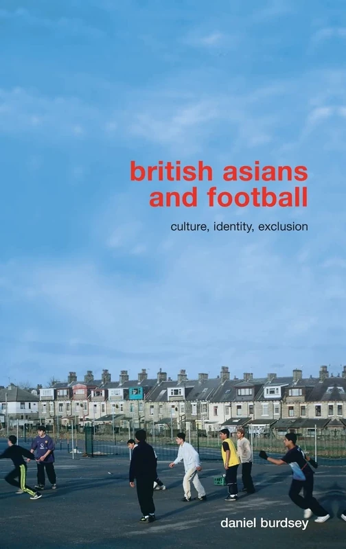 British Asians and Football: Culture, Identity, Exclusion (Routledge Critical Studies in Sport)