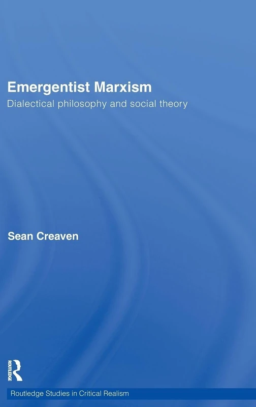 Emergentist Marxism: Dialectical Philosophy and Social Theory: 16 (Routledge Studies in Critical Realism)