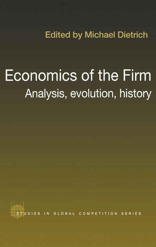 Economics of the Firm: Analysis, Evolution and History: 28 (Routledge Studies in Global Competition)