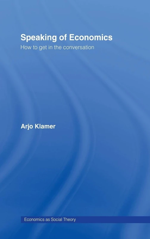 Speaking of Economics: How to Get in the Conversation (Economics as Social Theory)