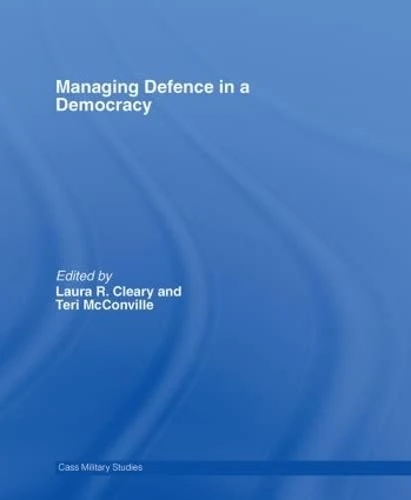 Managing Defence in a Democracy (Cass Military Studies)
