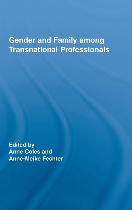 Gender and Family Among Transnational Professionals (Routledge International Studies of Women & Place)