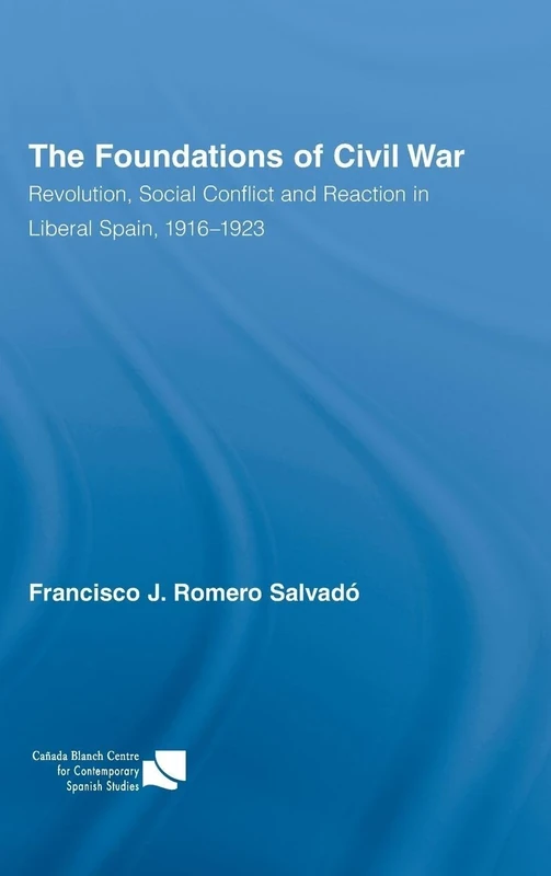 The Foundations of Civil War: Revolution, Social Conflict and Reaction in Liberal Spain, 1916–1923: 14 (Routledge Studies on Contemporary Spain)