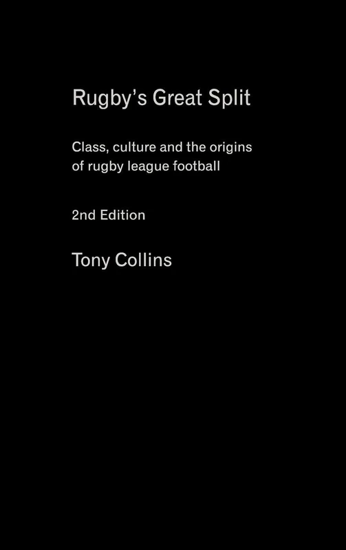 Rugby's Great Split: Class, Culture and the Origins of Rugby League Football (Sport in the Global Society)