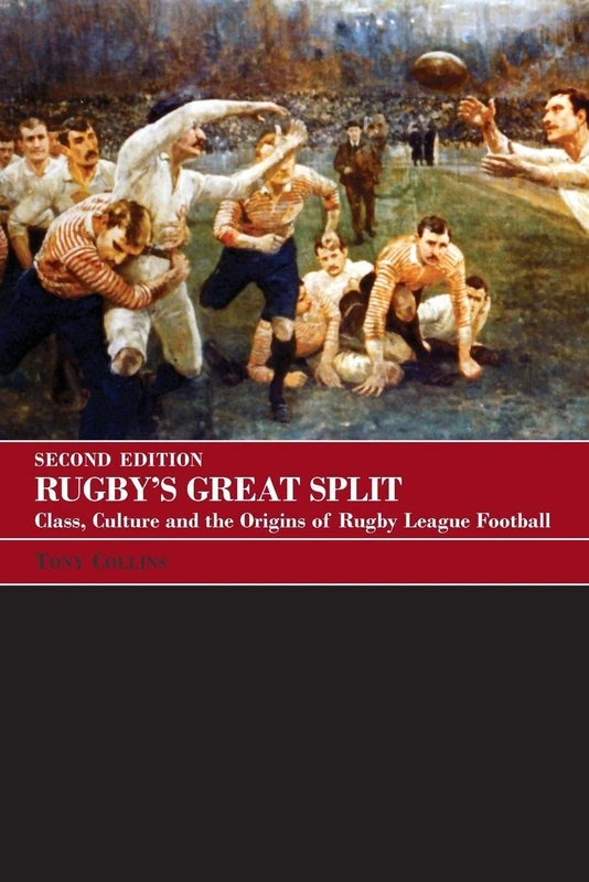 Rugby's Great Split: Class, Culture and the Origins of Rugby League Football (Sport in the Global Society)