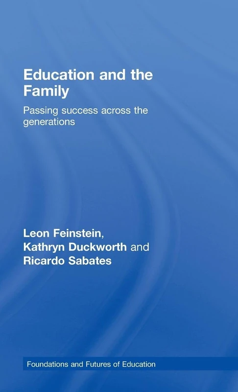 Education and the Family: Passing Success Across the Generations (Foundations and Futures of Education)