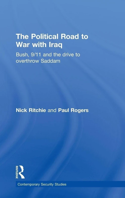 The Political Road to War with Iraq: Bush, 9/11 and the Drive to Overthrow Saddam (Contemporary Security Studies)