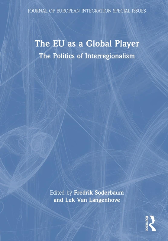 The EU as a Global Player: The Politics of Interregionalism (Journal of European Integration Special Issues)