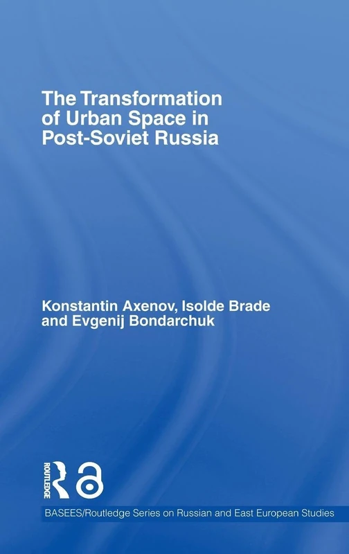The Transformation of Urban Space in Post-Soviet Russia (BASEES/Routledge Series on Russian and East European Studies)