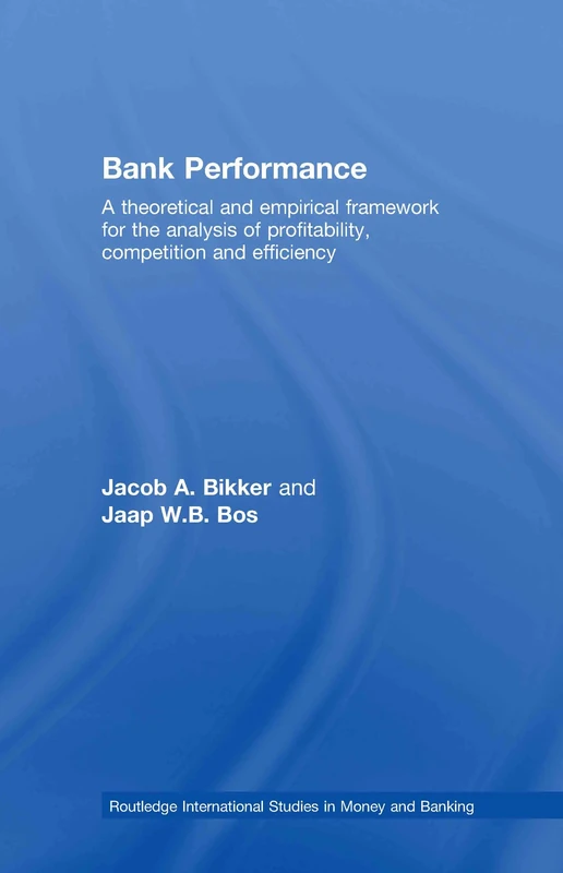 Bank Performance: A Theoretical and Empirical Framework for the Analysis of Profitability, Competition and Efficiency: 48 (Routledge International Studies in Money and Banking)
