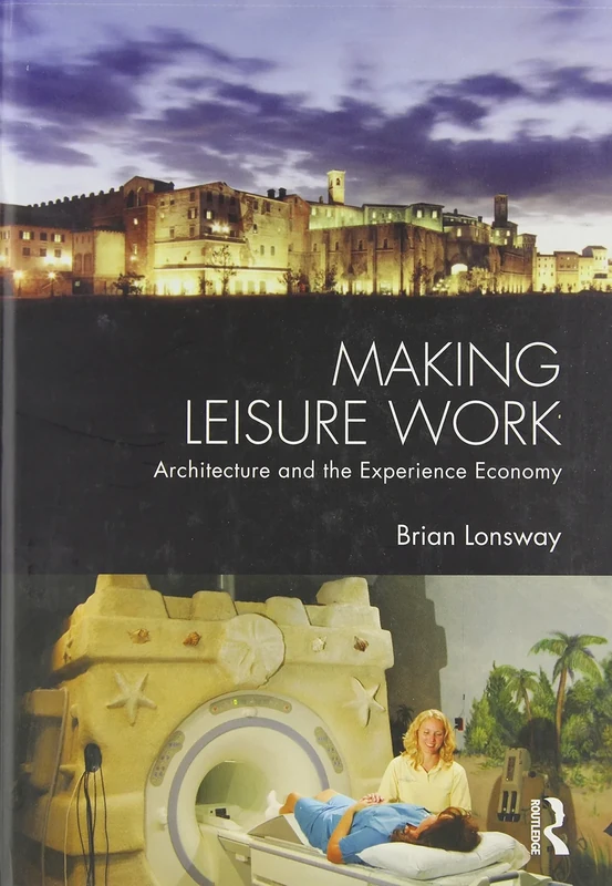 Making Leisure Work: Architecture and the Experience Economy (Architext Series)