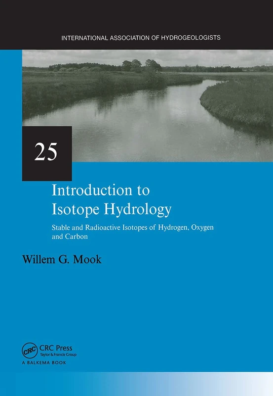 Introduction to Isotope Hydrology: Stable and Radioactive Isotopes of Hydrogen, Carbon, and Oxygen: 25 (IAH - International Contributions to Hydrogeology)