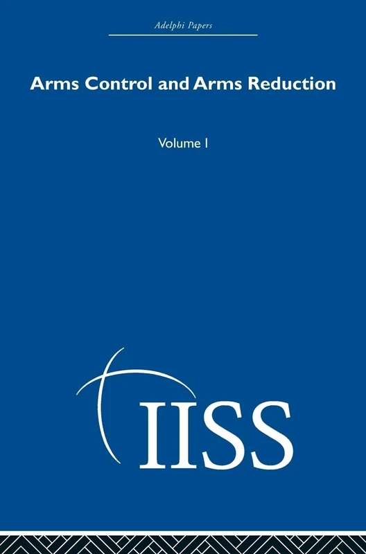Arms Control and Arms Reduction: Volume 1 (Adelphi Papers Reissue Hardback)