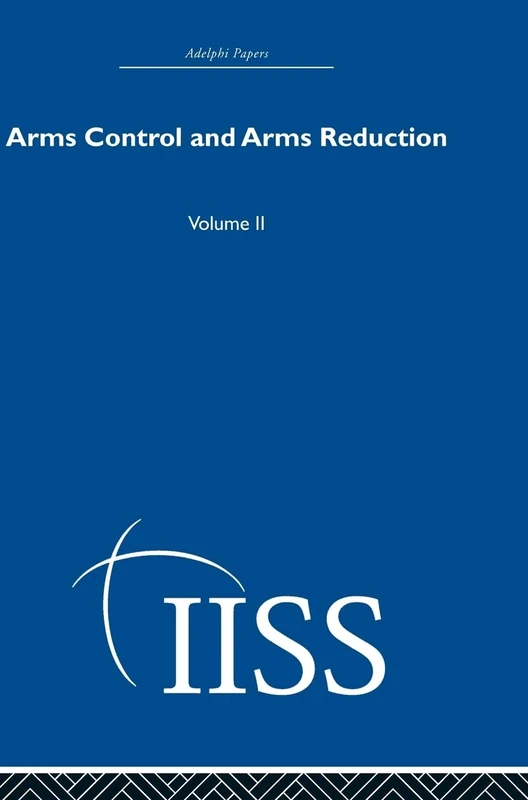 Arms Control and Arms Reduction: Volume 2 (Adelphi Papers Reissue Hardback)