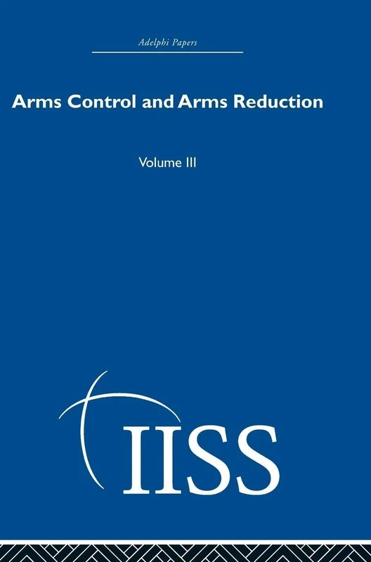 Arms Control and Arms Reduction: Volume 3 (Adelphi Papers Reissue Hardback)