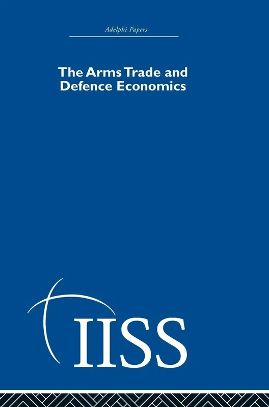 The Arms Trade & Defence Economics (Adelphi Papers Reissue Hardback)