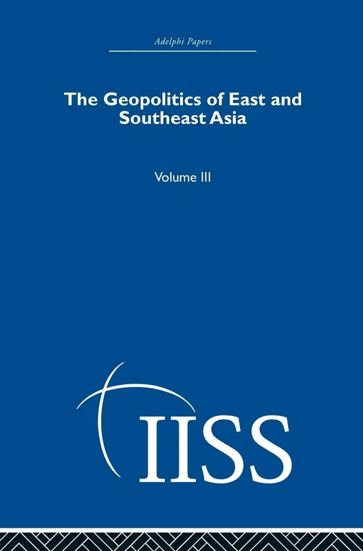 The Geopolitics of East and Southeast Asia: Volume 3 (Adelphi Papers Reissue Hardback)