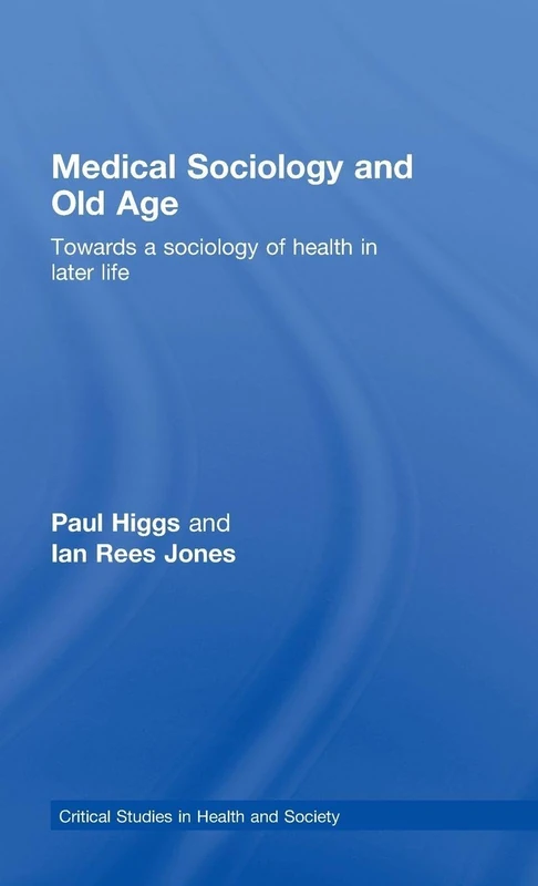 Medical Sociology and Old Age: Towards a sociology of health in later life (Critical Studies in Health and Society)
