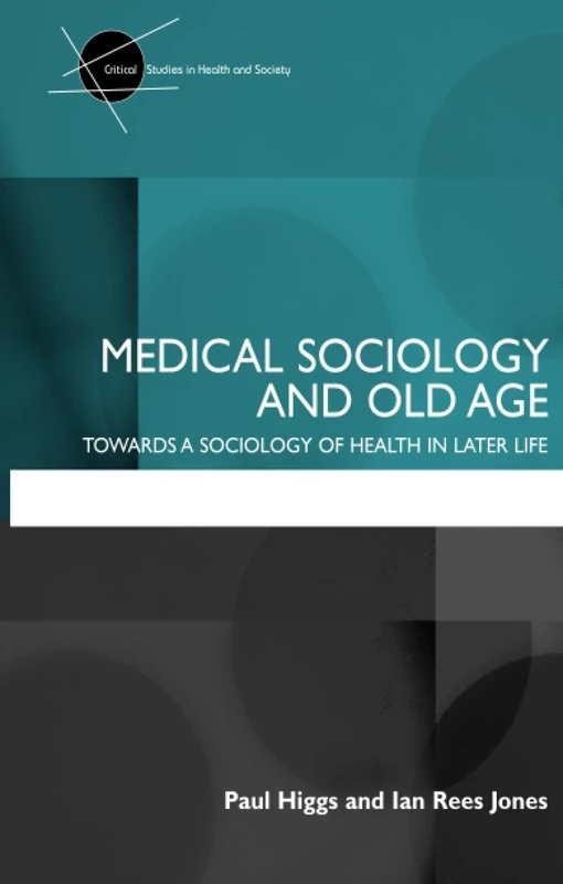 Medical Sociology and Old Age: Towards a sociology of health in later life (Critical Studies in Health and Society)