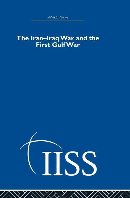 The Iran-Iraq War and the First Gulf War (Adelphi Papers Reissue Hardback)
