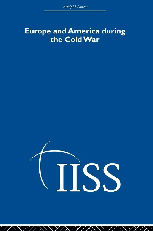 Europe and America During the Cold War (Adelphi Papers Reissue Hardback)