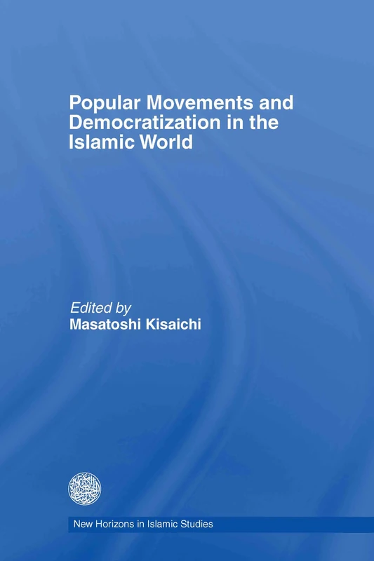 Popular Movements and Democratization in the Islamic World (New Horizons in Islamic Studies)