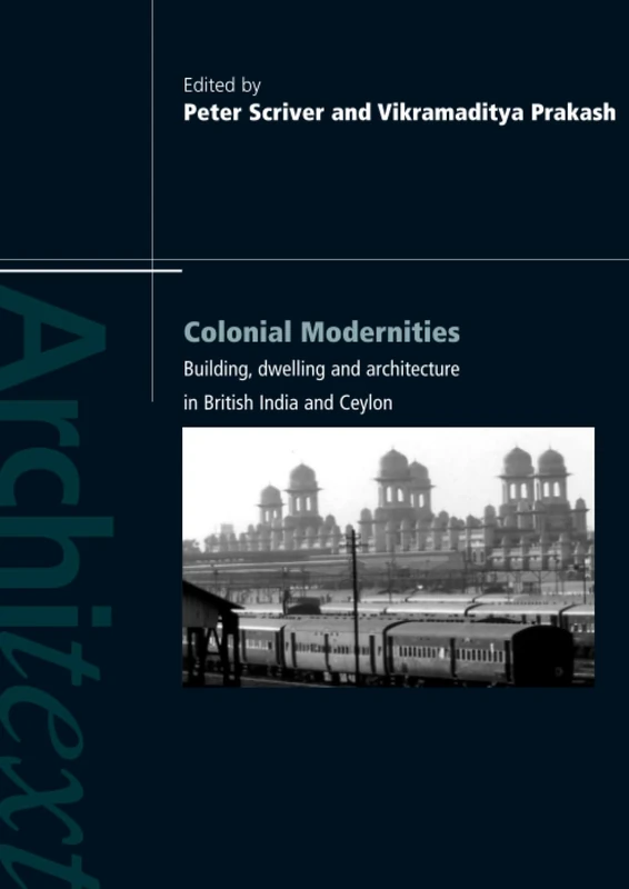 Colonial Modernities: Building, Dwelling and Architecture in British India and Ceylon (Architext)