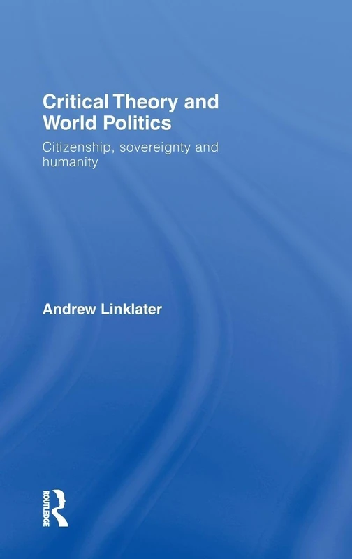 Critical Theory and World Politics: Citizenship, Sovereignty and Humanity