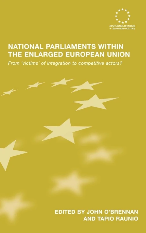 National Parliaments within the Enlarged European Union: From 'Victims' of Integration to Competitive Actors?: 47 (Routledge Advances in European Politics)