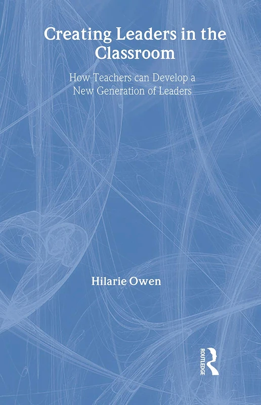 Creating Leaders in the Classroom: How Teachers Can Develop a New Generation of Leaders