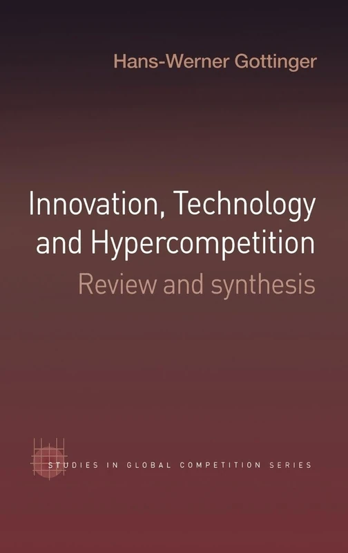 Innovation, Technology and Hypercompetition: Review and Synthesis (Routledge Studies in Global Competition)