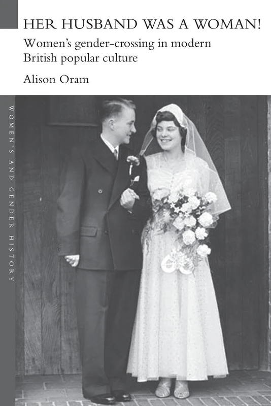Her Husband was a Woman!: Women's Gender-Crossing in Modern British Popular Culture (Women's and Gender History)
