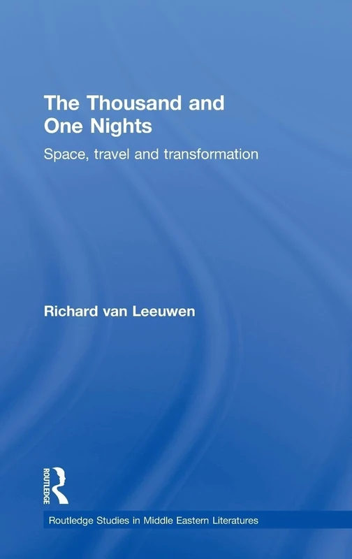 The Thousand and One Nights: Space, Travel and Transformation (Routledge Studies in Middle Eastern Literatures)