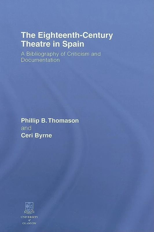 The Eighteenth-Century Theatre in Spain: A Bibliography of Criticism and Documentation