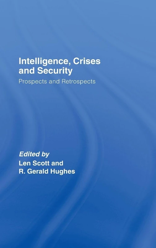 Intelligence, Crises and Security: Prospects and Retrospects (Studies in Intelligence)