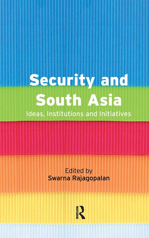 Routledge Security and South Asia: Ideas, Institutions and Initiatives