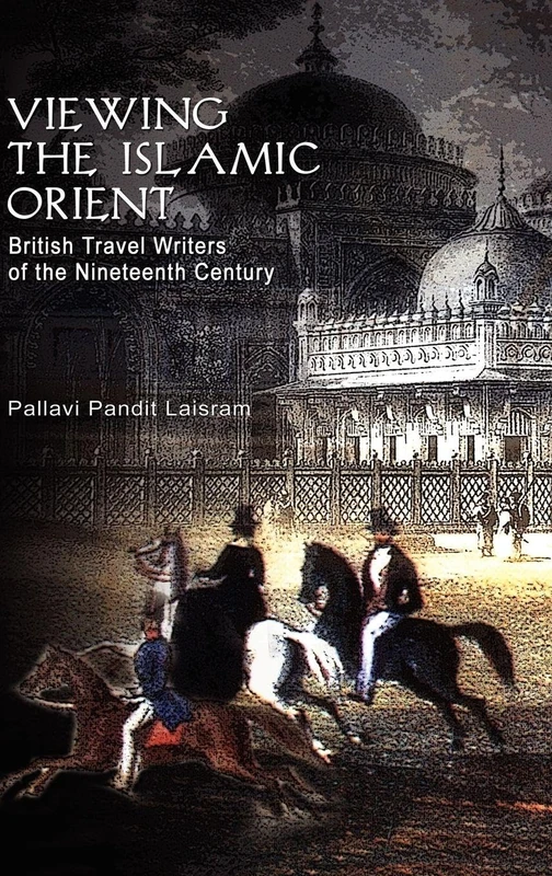 Viewing the Islamic Orient: British Travel Writers of the Nineteenth Century