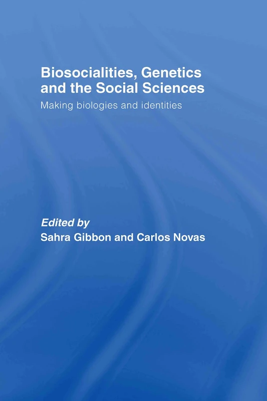 Biosocialities, Genetics and the Social Sciences: Making Biologies and Identities
