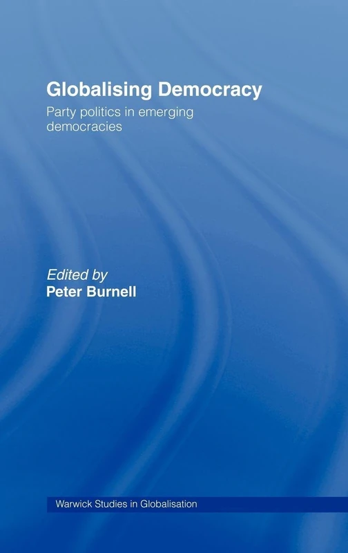 Globalising Democracy: Party Politics in Emerging Democracies (Routledge Studies in Globalisation)