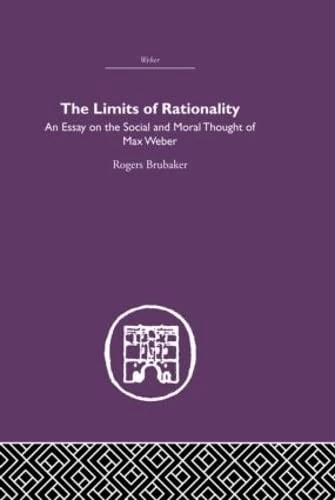The Limits of Rationality: An Essay on the Social and Moral Thought of Max Weber