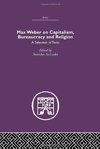 Max Weber on Capitalism, Bureaucracy and Religion: A Selection of Texts