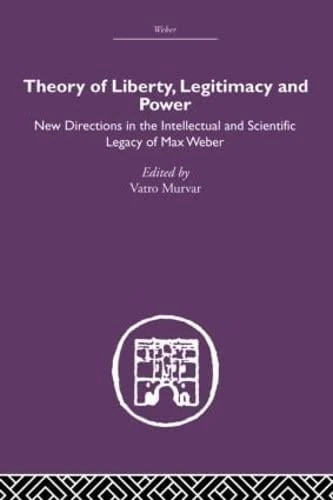 Theory of Liberty, Legitimacy and Power: New Directions in the Intellectual and Scientific Legacy of Max Weber