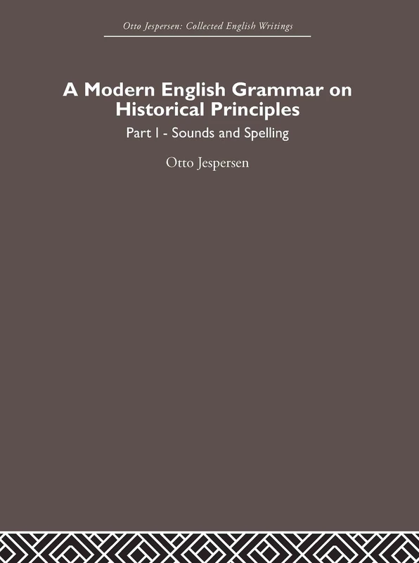 A Modern English Grammar on Historical Principles: Volume 1, Sounds and Spellings (Otto Jespersen)