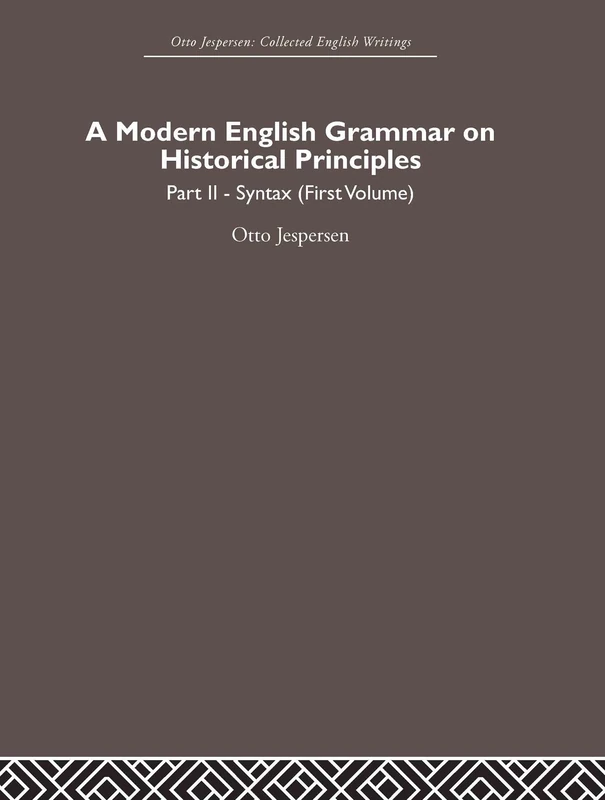 A Modern English Grammar on Historical Principles: Volume 2, Syntax (first volume) (Otto Jespersen)