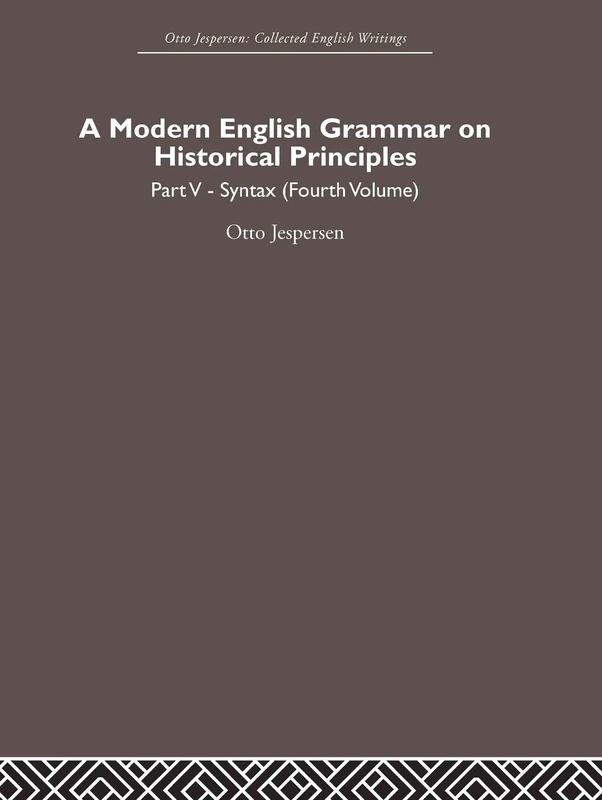 A Modern English Grammar on Historical Principles: Volume 5, Syntax (fourth volume) (Otto Jespersen)