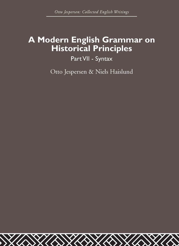 A Modern English Grammar on Historical Principles: Volume 7. Syntax (Otto Jespersen)