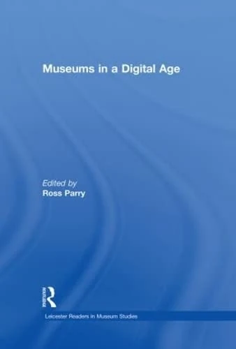 Museums in a Digital Age (Leicester Readers in Museum Studies)