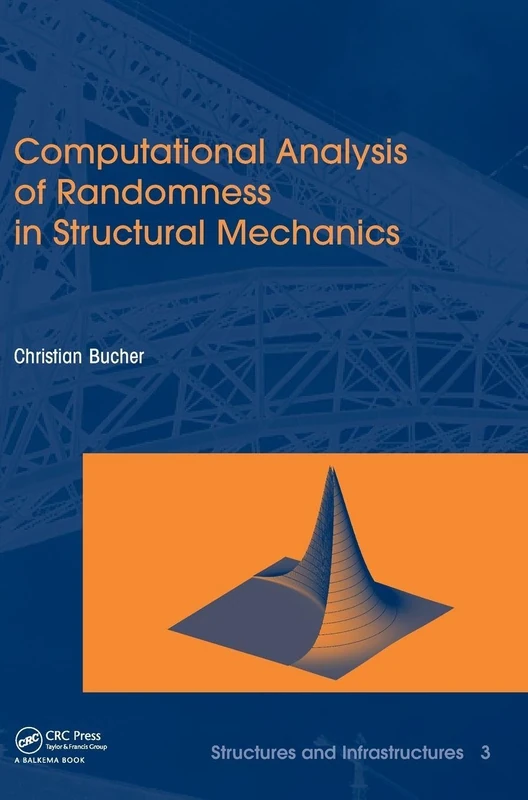 Computational Analysis of Randomness in Structural Mechanics: Structures and Infrastructures Book Series, Vol. 3: 03