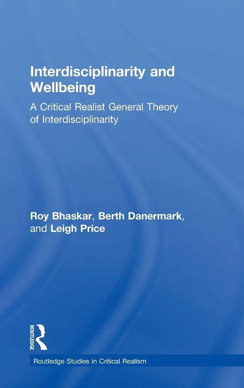 Interdisciplinarity and Wellbeing: A Critical Realist General Theory of Interdisciplinarity (Routledge Studies in Critical Realism)