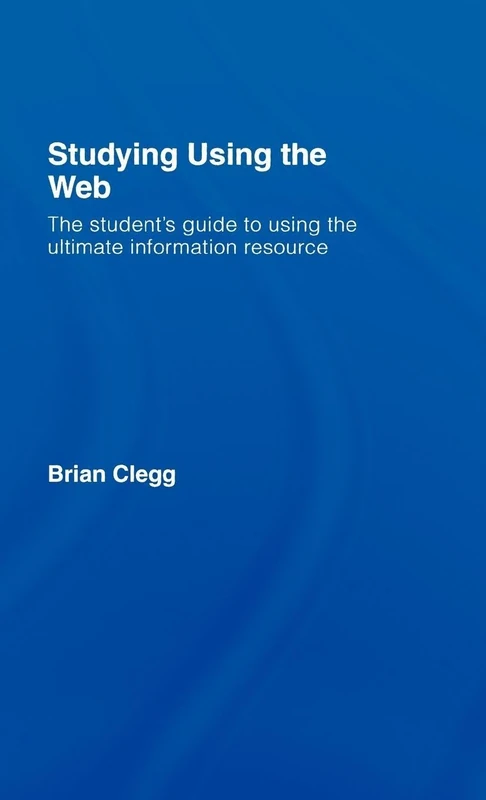 Studying Using the Web: The Student's Guide to Using the Ultimate Information Resource